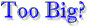 toobig.gif (2031 bytes)